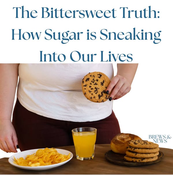 The Bittersweet Truth: How Sugar is Sneaking Into Our Lives